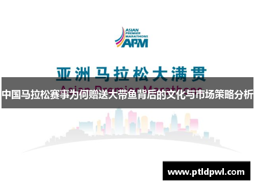中国马拉松赛事为何赠送大带鱼背后的文化与市场策略分析