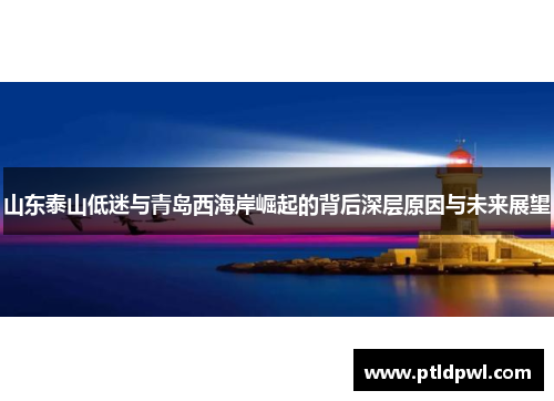 山东泰山低迷与青岛西海岸崛起的背后深层原因与未来展望