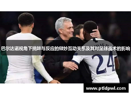 巴尔达诺视角下挑衅与反应的微妙互动关系及其对足球战术的影响